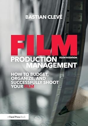 Film Production Management: How to Budget, Organize and Successfully Shoot Your Film (4th Edition)